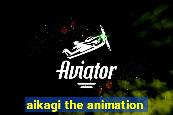 aikagi the animation